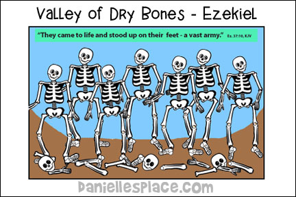 Valley of Dry Bones- Ezekiel Bible Lesson for Sunday School and Children's Ministry, Including Bible Crafts, Games and Bible Verse Review Activities, Bible Reference:
Ezekiel 24, 36, 37:1-14, Dry Bones Activity Sheet, Pasta Skeleton Craft, Dry Bones Moveable Skeleton Craft, Hand Print Skeleton Craft, Jesus Makes Our Dry Bones Come Alive Craft Stick Plaque, Ezekiel Dry Bones Necklace Craft, Skeleton Cup Puppet craft, Valley of the “Dry Bones” Bible Verse Review Game, valley of the dry bones bulletin board display, videos about ezekiel, daniellesplace.com, daniellespace.com, daniellplace.com, daniellsplace.com, danielsplace,com, danielspace.com, danielplace.com, danilesplace.com, danielplace.com